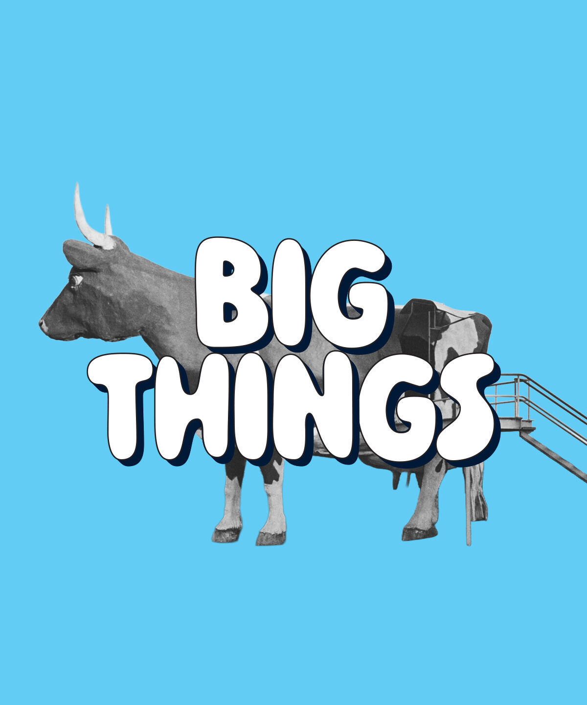 Black-and-white image of a giant cow with stairs, on a bright blue background, with the words “Big Things”.