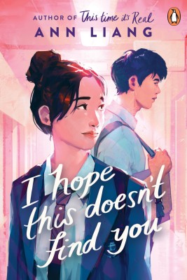The cover of I hope this doesn't find you by Ann Liang. The cover shows two teenagers in school uniforms looking away from each other