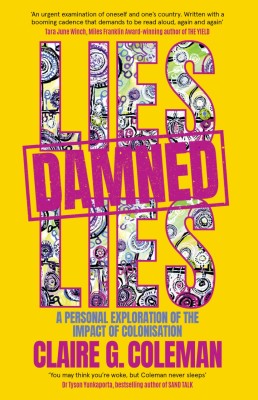 The cover of Lies Damned Lies by Claire G Coleman It is a yellow book with purple writing The letters of the title filled with colourful Aboriginal artwork Damned is stamped in the centre of the cover