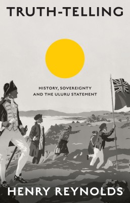 Truth Telling by Henry Reynolds (NewSouth Books) Truth Telling by Henry Reynolds NewSouth Books