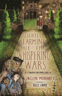 The Slightly Alarming Tale of the Whispering Wars by Jaclyn Moriarty, illustrated by Kelly Canby (Allen & Unwin)