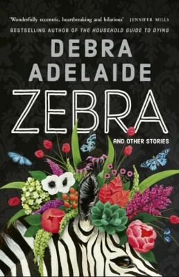 The cover of Zebra: And Other Stories by Debra Adelaide showing a close up of an illustrated zebra wearing a floral headdress