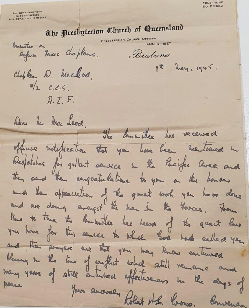 A letter of congratulations sent to Donald Macleod from the Presbyterian Church of Queenslands Committee on Defence Force Chaplains in May 1945 indicates that Macleod was recognised for his gallant service in the Pacific area