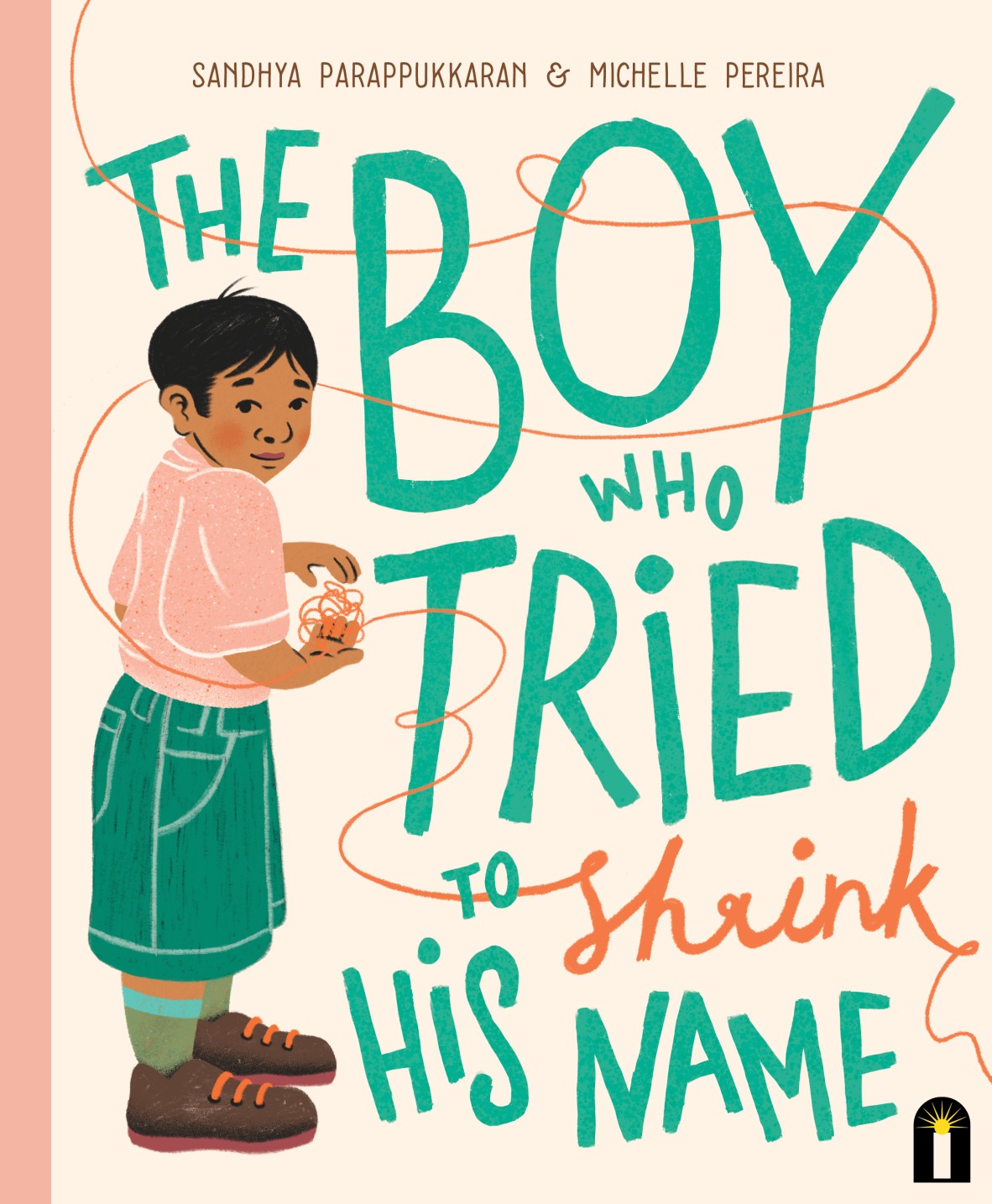 Cover of The Boy Who Tried To Shrink His Name by Sandhya Parappukkaran and illustrated by Michelle Pereira showing a drawing of a boy in green shorts and a pink t-shirt holding a ball of orange wool