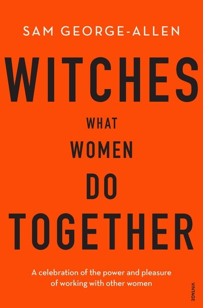 The cover of Witches what women do together by Sam George-Allen It is orange with heavy black type
