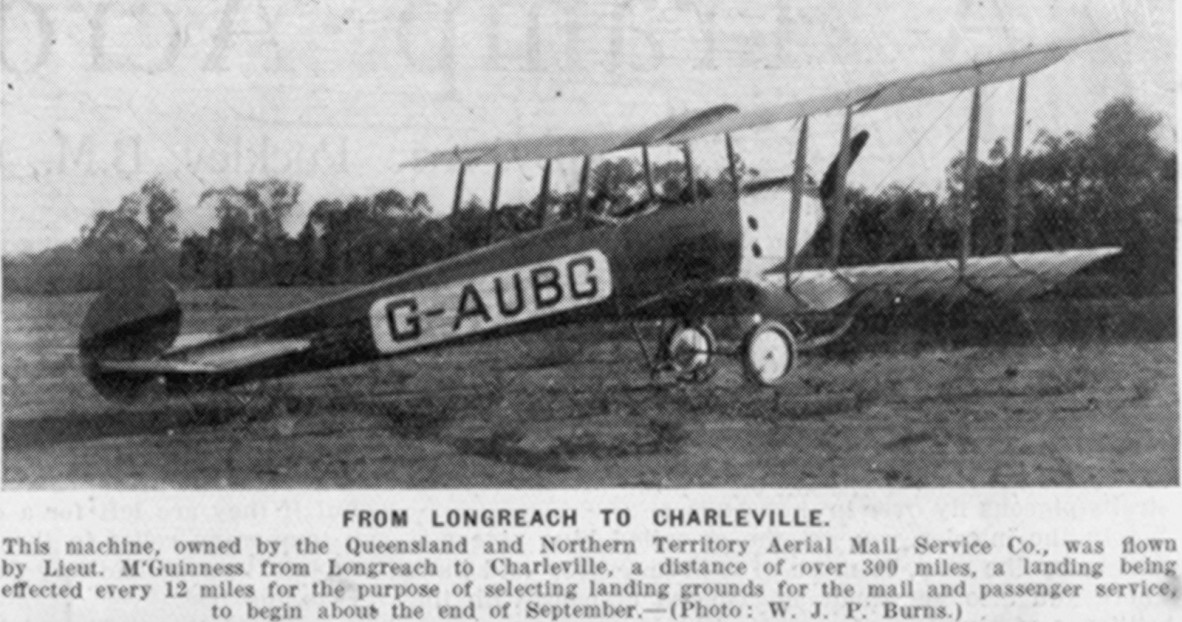Avro 504K G-AUBG was owned by the Queensland and Northern Territory Aerial Mail Service Co. and was flown by Lieutenant M Guinness from Longreach to Charleville, a distance of over 300 miles. 